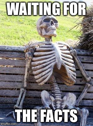 Waiting Skeleton Meme | WAITING FOR THE FACTS | image tagged in memes,waiting skeleton | made w/ Imgflip meme maker