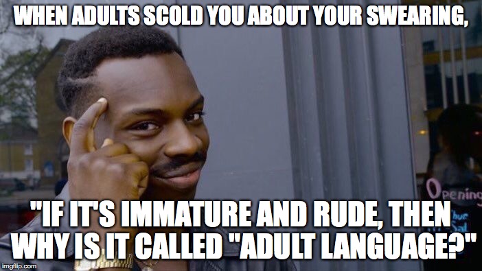 Roll Safe Think About It Meme | WHEN ADULTS SCOLD YOU ABOUT YOUR SWEARING, "IF IT'S IMMATURE AND RUDE, THEN WHY IS IT CALLED "ADULT LANGUAGE?" | image tagged in memes,roll safe think about it | made w/ Imgflip meme maker