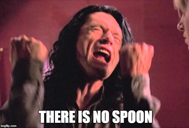 The Room | THERE IS NO SPOON | image tagged in the room | made w/ Imgflip meme maker