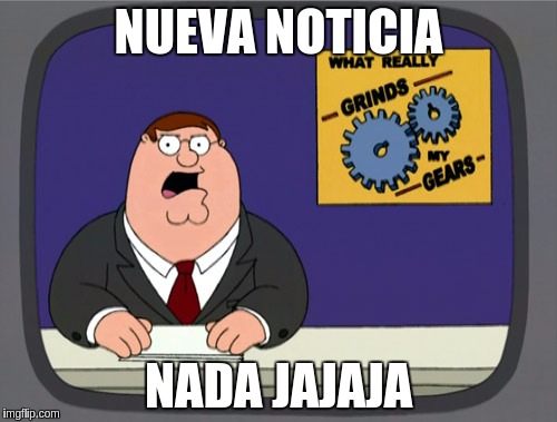 Peter Griffin News Meme | NUEVA NOTICIA; NADA JAJAJA | image tagged in memes,peter griffin news | made w/ Imgflip meme maker