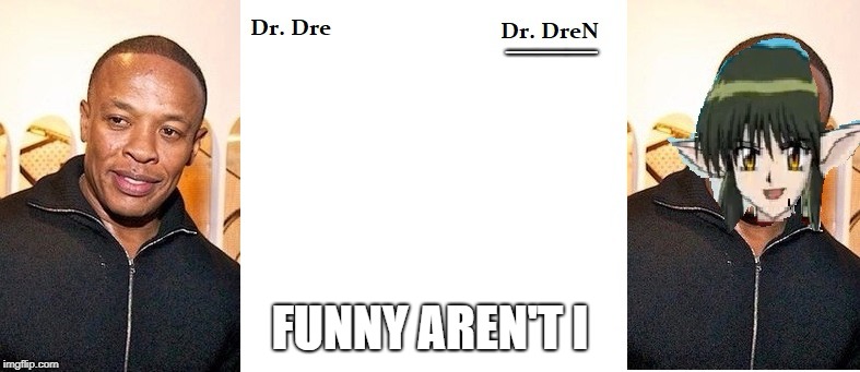 Dr. DREN | ___; FUNNY AREN'T I | image tagged in dr dre | made w/ Imgflip meme maker