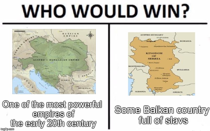 Who Would Win? Meme | One of the most powerful empires of the early 20th century; Some Balkan country full of slavs | image tagged in memes,who would win | made w/ Imgflip meme maker