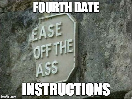 FOURTH DATE; INSTRUCTIONS | image tagged in ass | made w/ Imgflip meme maker