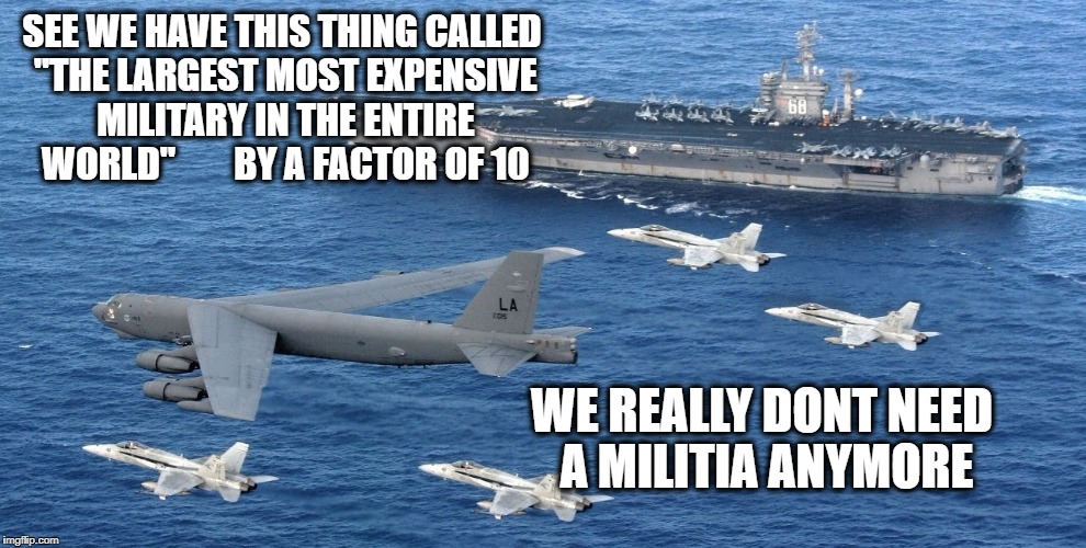 SEE WE HAVE THIS THING CALLED "THE LARGEST MOST EXPENSIVE MILITARY IN THE ENTIRE WORLD"        BY A FACTOR OF 10 WE REALLY DONT NEED A MILIT | made w/ Imgflip meme maker
