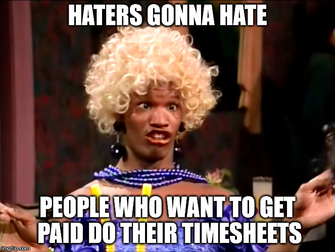 Haters | HATERS GONNA HATE; PEOPLE WHO WANT TO GET PAID DO THEIR TIMESHEETS | image tagged in haters gonna hate,time to do your timesheet,timesheet meme,do your dam timesheet,timesheet reminder | made w/ Imgflip meme maker