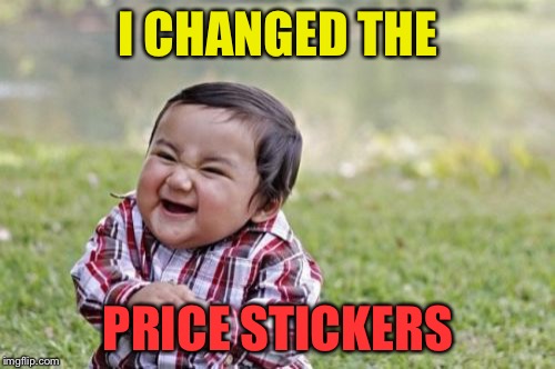 Evil Toddler Meme | I CHANGED THE PRICE STICKERS | image tagged in memes,evil toddler | made w/ Imgflip meme maker