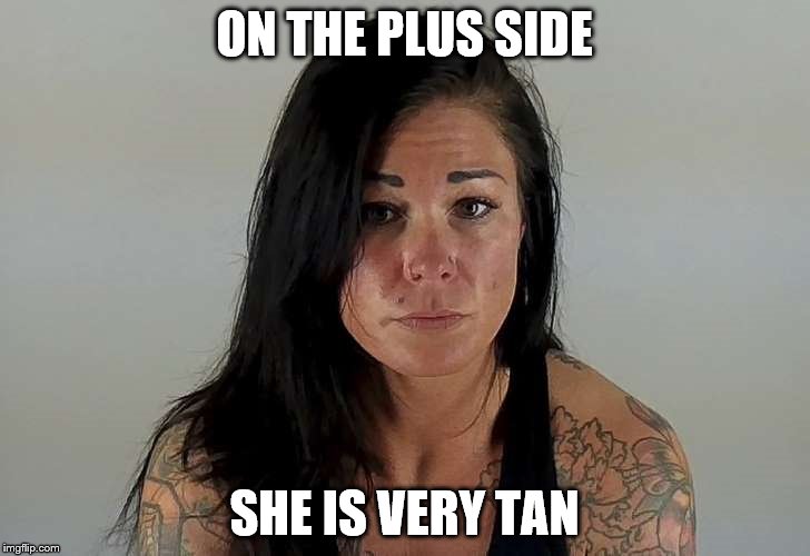 ON THE PLUS SIDE; SHE IS VERY TAN | image tagged in the people we trust | made w/ Imgflip meme maker