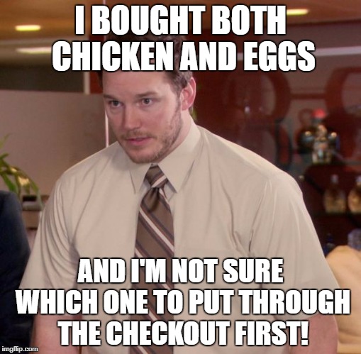 Andy's shopping dilemma... | I BOUGHT BOTH CHICKEN AND EGGS; AND I'M NOT SURE WHICH ONE TO PUT THROUGH THE CHECKOUT FIRST! | image tagged in afraid to ask andy,supermarket,chicken | made w/ Imgflip meme maker