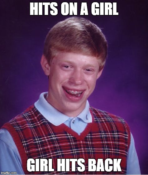 Bad Luck Brian Meme | HITS ON A GIRL; GIRL HITS BACK | image tagged in memes,bad luck brian | made w/ Imgflip meme maker