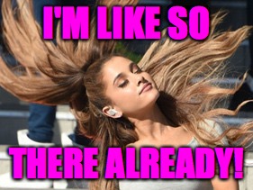 I'M LIKE SO THERE ALREADY! | made w/ Imgflip meme maker