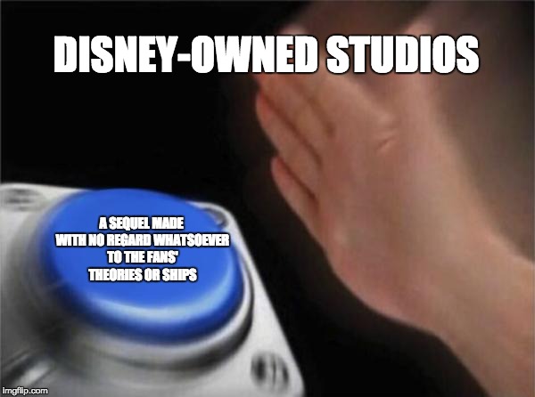 Disney doesn't care about your ships or fan theories | DISNEY-OWNED STUDIOS; A SEQUEL MADE WITH NO REGARD WHATSOEVER TO THE FANS' THEORIES OR SHIPS | image tagged in memes,blank nut button | made w/ Imgflip meme maker