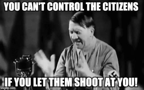 You cant | YOU CAN'T CONTROL THE CITIZENS; IF YOU LET THEM SHOOT AT YOU! | image tagged in gun control | made w/ Imgflip meme maker