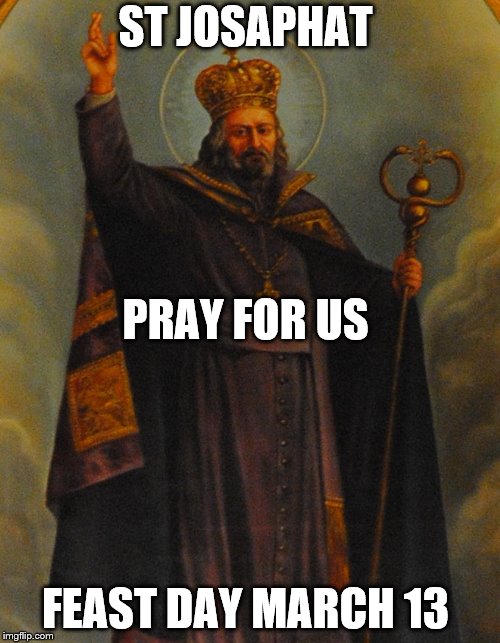 ST JOSAPHAT; PRAY FOR US; FEAST DAY MARCH 13 | made w/ Imgflip meme maker