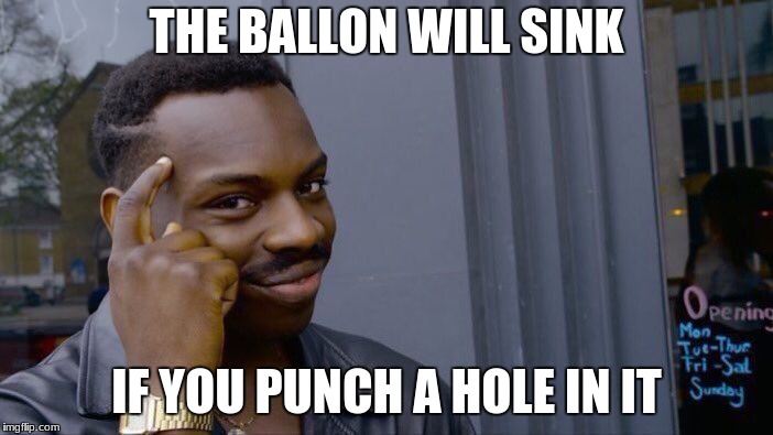 Roll Safe Think About It Meme | THE BALLON WILL SINK; IF YOU PUNCH A HOLE IN IT | image tagged in memes,roll safe think about it | made w/ Imgflip meme maker
