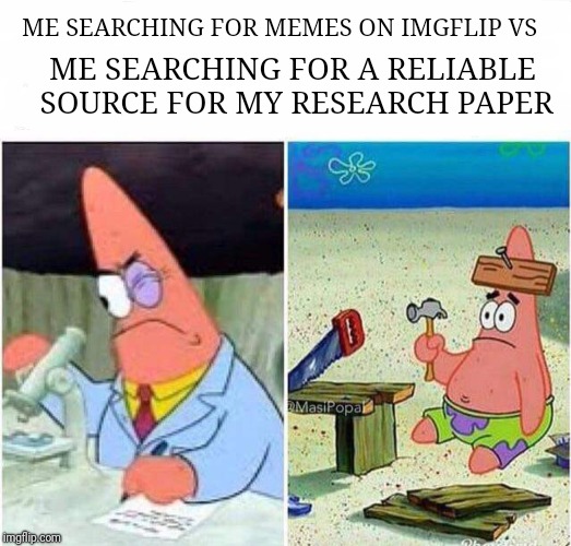 ME SEARCHING FOR MEMES ON IMGFLIP VS; ME SEARCHING FOR A RELIABLE SOURCE FOR MY RESEARCH PAPER | image tagged in memes,research,studying | made w/ Imgflip meme maker