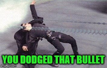 YOU DODGED THAT BULLET | made w/ Imgflip meme maker