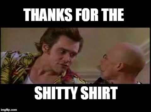 thanks for free parking | THANKS FOR THE SHITTY SHIRT | image tagged in thanks for free parking | made w/ Imgflip meme maker