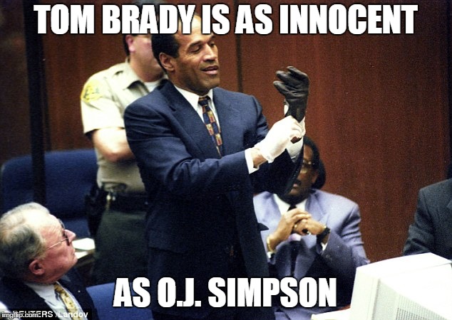OJ Simpson Glove | TOM BRADY IS AS INNOCENT; AS O.J. SIMPSON | image tagged in oj simpson glove | made w/ Imgflip meme maker