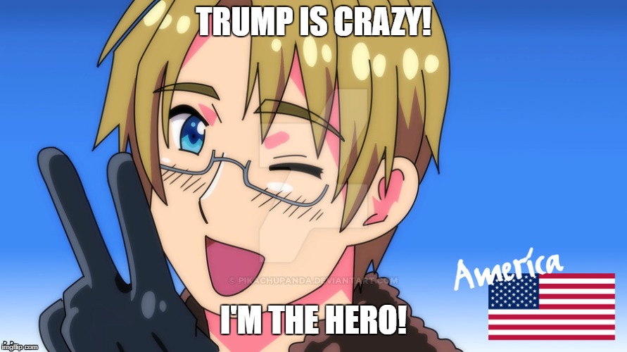 America Amazing | TRUMP IS CRAZY! I'M THE HERO! | image tagged in america amazing | made w/ Imgflip meme maker