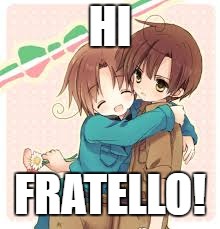 Romano and Italy Hetalia | HI; FRATELLO! | image tagged in romano and italy hetalia | made w/ Imgflip meme maker
