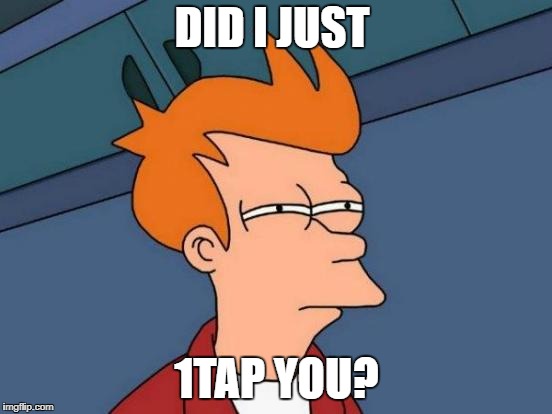 Futurama Fry | DID I JUST; 1TAP YOU? | image tagged in memes,futurama fry | made w/ Imgflip meme maker