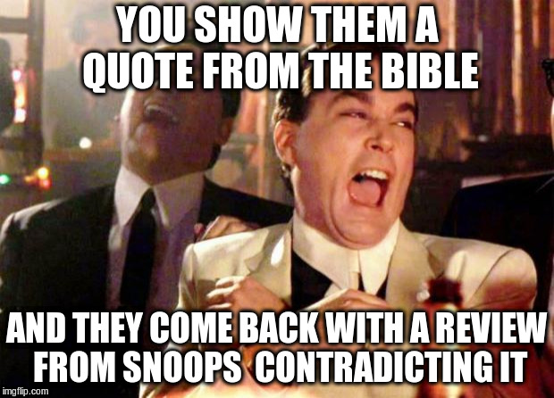 Wise guys laughing | YOU SHOW THEM A QUOTE FROM THE BIBLE; AND THEY COME BACK WITH A REVIEW FROM SNOOPS  CONTRADICTING IT | image tagged in wise guys laughing | made w/ Imgflip meme maker