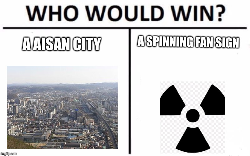 Who Would Win? Meme | A AISAN CITY; A SPINNING FAN SIGN | image tagged in memes,who would win,aisan,city,nuke | made w/ Imgflip meme maker