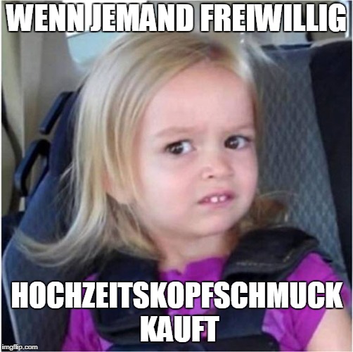 Who are you and why? | WENN JEMAND FREIWILLIG; HOCHZEITSKOPFSCHMUCK KAUFT | image tagged in who are you and why | made w/ Imgflip meme maker