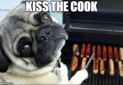 Dog cooking bbq | KISS THE COOK | image tagged in dog cooking bbq | made w/ Imgflip meme maker