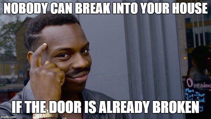Roll Safe Think About It Meme | NOBODY CAN BREAK INTO YOUR HOUSE; IF THE DOOR IS ALREADY BROKEN | image tagged in memes,roll safe think about it | made w/ Imgflip meme maker