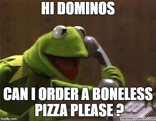 kermit | HI DOMINOS; CAN I ORDER A BONELESS PIZZA PLEASE ? | image tagged in kermit | made w/ Imgflip meme maker
