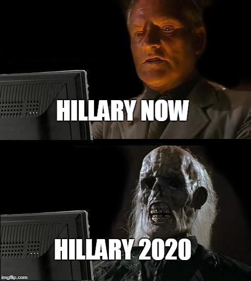 I'll Just Wait Here Meme | HILLARY NOW; HILLARY 2020 | image tagged in memes,ill just wait here | made w/ Imgflip meme maker