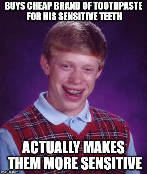 Bad Luck Brian Meme | BUYS CHEAP BRAND OF TOOTHPASTE FOR HIS SENSITIVE TEETH; ACTUALLY MAKES THEM MORE SENSITIVE | image tagged in memes,bad luck brian | made w/ Imgflip meme maker
