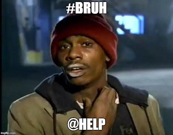 Y'all Got Any More Of That | #BRUH; @HELP | image tagged in memes,y'all got any more of that | made w/ Imgflip meme maker