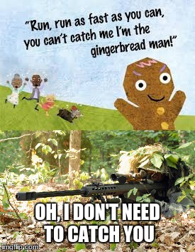 gingerbread man | OH, I DON'T NEED TO CATCH YOU | image tagged in memes,gingerbread man,sniper | made w/ Imgflip meme maker