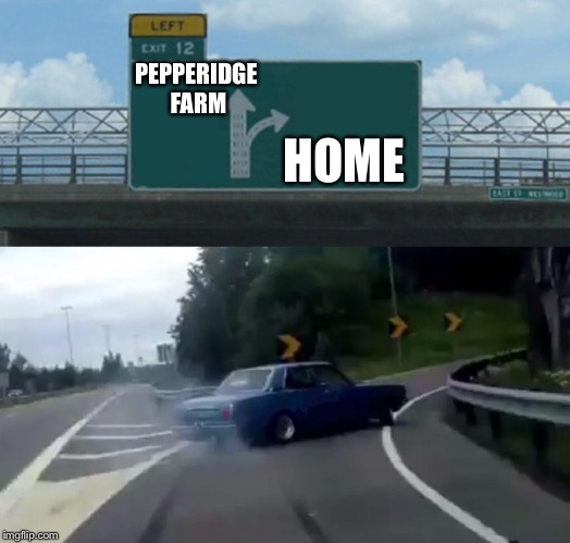 Left Exit 12 Off Ramp Meme | HOME PEPPERIDGE FARM | image tagged in memes,left exit 12 off ramp | made w/ Imgflip meme maker