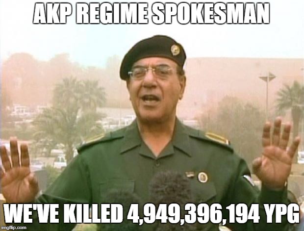 Iraqi Information Minister | AKP REGIME SPOKESMAN; WE'VE KILLED 4,949,396,194 YPG | image tagged in iraqi information minister | made w/ Imgflip meme maker