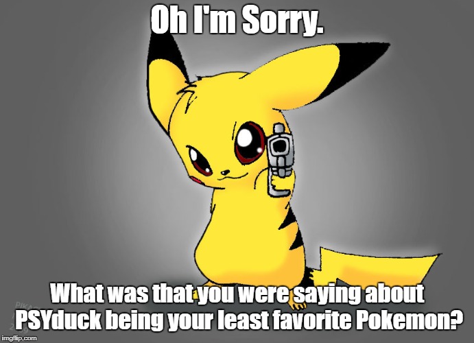 PSY Week 10th March to 18th March the first ever Meme_Kitteh Event. | Oh I'm Sorry. What was that you were saying about PSYduck being your least favorite Pokemon? | image tagged in pikachu revenge | made w/ Imgflip meme maker
