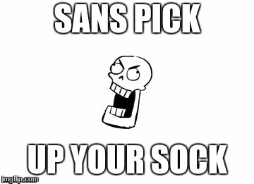 Undertale Papyrus | SANS PICK; UP YOUR SOCK | image tagged in undertale papyrus | made w/ Imgflip meme maker