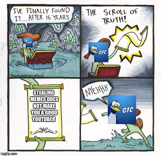 The Scroll Of Truth | STEALING MEMES DOES NOT MAKE YOU A GOOD YOUTUBER | image tagged in memes,the scroll of truth | made w/ Imgflip meme maker