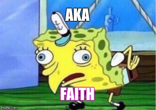 Mocking Spongebob | AKA; FAITH | image tagged in memes,mocking spongebob | made w/ Imgflip meme maker