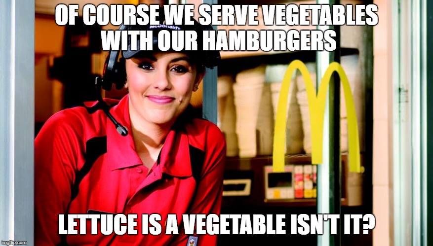 honest mcdonald's employee | OF COURSE WE SERVE VEGETABLES WITH OUR HAMBURGERS; LETTUCE IS A VEGETABLE ISN'T IT? | image tagged in honest mcdonald's employee | made w/ Imgflip meme maker