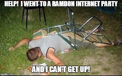 HELP!  I WENT TO A RAMDON INTERNET PARTY AND I CAN'T GET UP! | made w/ Imgflip meme maker