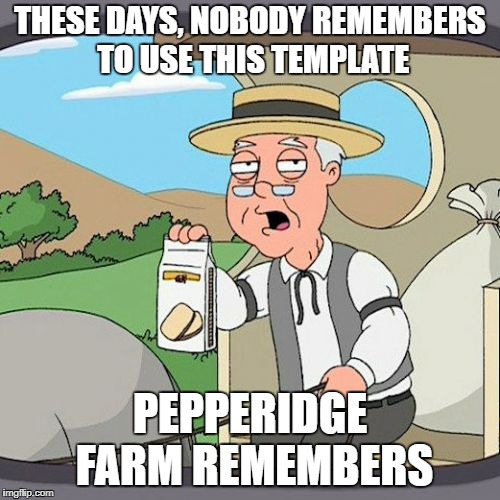 Pepperidge Farm Remembers Meme | THESE DAYS, NOBODY REMEMBERS TO USE THIS TEMPLATE; PEPPERIDGE FARM REMEMBERS | image tagged in memes,pepperidge farm remembers | made w/ Imgflip meme maker