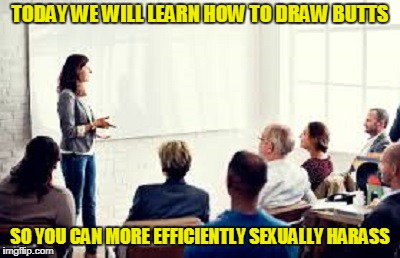 TODAY WE WILL LEARN HOW TO DRAW BUTTS SO YOU CAN MORE EFFICIENTLY SEXUALLY HARASS | made w/ Imgflip meme maker