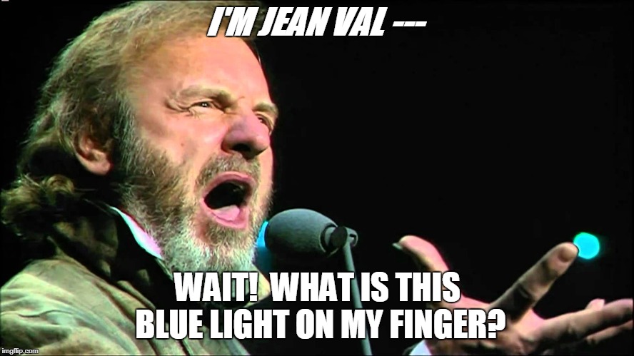 Jean Valjean and Aliens on Broadway | I'M JEAN VAL ---; WAIT!  WHAT IS THIS BLUE LIGHT ON MY FINGER? | image tagged in les miserables,jean valjean,colm wilkinson,24601,javert,musical | made w/ Imgflip meme maker