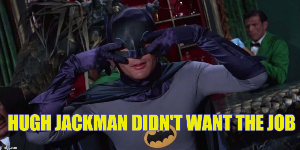 Bat-Dance | HUGH JACKMAN DIDN'T WANT THE JOB | image tagged in bat-dance | made w/ Imgflip meme maker