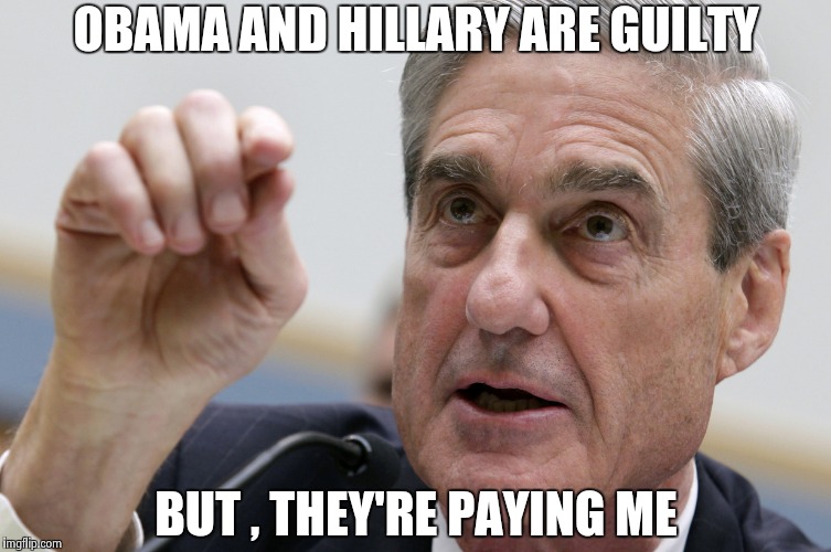 OBAMA AND HILLARY ARE GUILTY BUT , THEY'RE PAYING ME | image tagged in robert mueller penis size | made w/ Imgflip meme maker