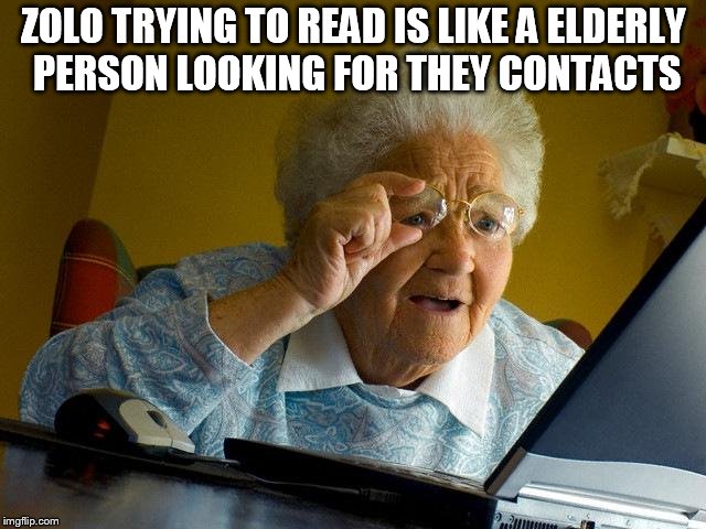 Grandma Finds The Internet Meme | ZOLO TRYING TO READ IS LIKE A ELDERLY PERSON LOOKING FOR THEY CONTACTS | image tagged in memes,grandma finds the internet | made w/ Imgflip meme maker