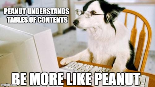 Dog computer | PEANUT UNDERSTANDS TABLES OF CONTENTS; BE MORE LIKE PEANUT | image tagged in dog computer | made w/ Imgflip meme maker